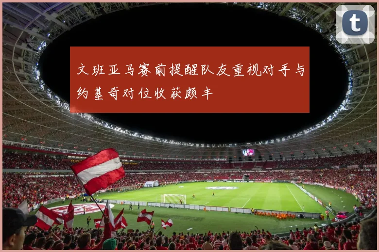 文班亚马赛前提醒队友重视对手与约基奇对位收获颇丰