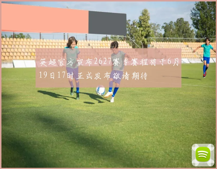 英超官方宣布2627赛季赛程将于6月19日17时正式发布敬请期待